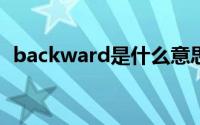 backward是什么意思（back是什么意思）