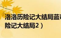 洛洛历险记大结局蓝毒兽在哪个城市（洛洛历险记大结局2）