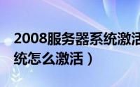 2008服务器系统激活码（win2008服务器系统怎么激活）