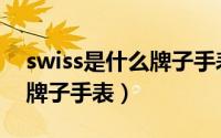 swiss是什么牌子手表多少钱（swiss是什么牌子手表）