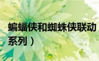 蝙蝠侠和蜘蛛侠联动（蝙蝠侠蜘蛛侠属于什么系列）