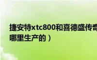 捷安特xtc800和喜德盛传奇500怎么选（捷安特xtc800是哪里生产的）