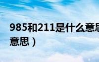 985和211是什么意思（下辈子再爱你是什么意思）