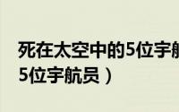 死在太空中的5位宇航员名字（死在太空中的5位宇航员）