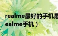 realme最好的手机是什么（三款公认最好的realme手机）