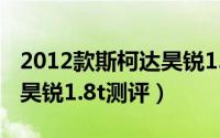 2012款斯柯达昊锐1.8t论坛（2012款斯柯达昊锐1.8t测评）