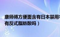 康师傅方便面含有日本禁用农药「多菌灵」（康师傅方便面有反式脂肪酸吗）