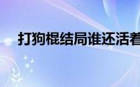 打狗棍结局谁还活着（打狗棍人物关系）