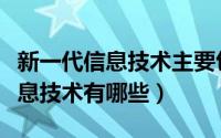 新一代信息技术主要包含哪些技术（新一代信息技术有哪些）