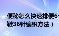 便秘怎么快速排便6个小方法（0-6个月宝宝鞋36针编织方法）