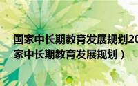 国家中长期教育发展规划2021-2035考点（2020-2035国家中长期教育发展规划）