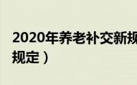 2020年养老补交新规（2022年养老保险补缴规定）