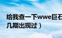 给我查一下wwe巨石强森（巨石强森wwe在几期出现过）