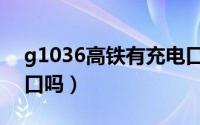 g1036高铁有充电口吗（g1305高铁有充电口吗）