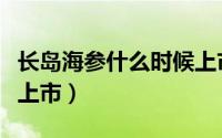 长岛海参什么时候上市的（长岛海参什么时候上市）