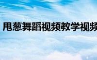 甩葱舞蹈视频教学视频（甩葱舞是谁先火的）