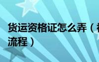 货运资格证怎么弄（初次货运资格证网上申请流程）