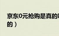 京东0元抢购是真的吗（京东0元购是怎么弄的）