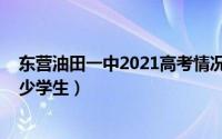 东营油田一中2021高考情况（东营油田一中2022今年招多少学生）