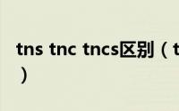 tns tnc tncs区别（tns和tnc系统有什么区别）