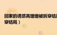 回家的诱惑高珊珊被拆穿结局如何（回家的诱惑高珊珊被拆穿结局）