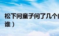 松下问童子问了几个问题（松下问童子松下是谁）