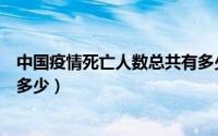 中国疫情死亡人数总共有多少例（中国疫情死亡人数总共有多少）