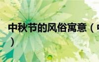 中秋节的风俗寓意（中秋节的风俗及象征意义）