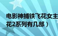 电影神捕铁飞花女主角演员是谁?（神捕铁飞花2系列有几部）