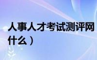 人事人才考试测评网（人事测评的基本性质是什么）