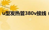 u型发热管380v接线（u型发热管正确接法）