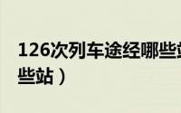 126次列车途经哪些站台（126次列车途经哪些站）