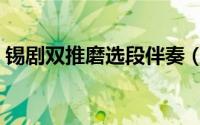 锡剧双推磨选段伴奏（锡剧双推磨全剧唱词）