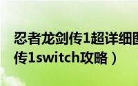 忍者龙剑传1超详细图文攻略文库（忍者龙剑传1switch攻略）