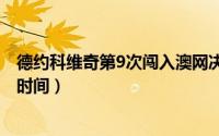 德约科维奇第9次闯入澳网决赛（德约科维奇2023澳网比赛时间）