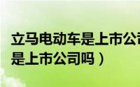 立马电动车是上市公司吗多少钱（立马电动车是上市公司吗）