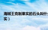 海贼王克制果实的石头叫什么（海贼王什么果实克制暗暗果实）