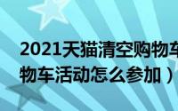 2021天猫清空购物车怎么参加（天猫清空购物车活动怎么参加）