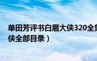 单田芳评书白眉大侠320全集在线收听（单田芳评书白眉大侠全部目录）