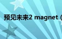 预见未来2 magnet（预见未来2出来了吗）