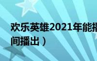 欢乐英雄2021年能播吗（欢乐英雄都什么时间播出）