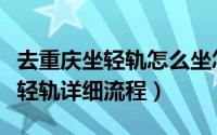 去重庆坐轻轨怎么坐怎么买票（重庆第一次坐轻轨详细流程）