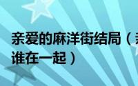 亲爱的麻洋街结局（亲爱的麻洋街结局女主和谁在一起）