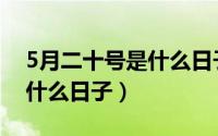 5月二十号是什么日子武大郎（5月二十号是什么日子）