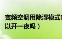 变频空调用除湿模式省电吗（变频空调除湿可以开一夜吗）