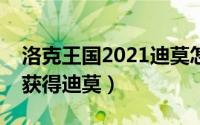 洛克王国2021迪莫怎么获得（洛克王国如何获得迪莫）