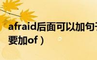 afraid后面可以加句子吗（afraid后面为什么要加of）