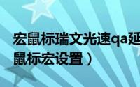 宏鼠标瑞文光速qa延迟时间（lol瑞文光速qa鼠标宏设置）