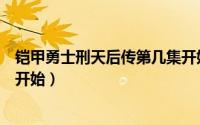 铠甲勇士刑天后传第几集开始的（铠甲勇士刑天后传第几集开始）