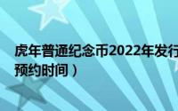 虎年普通纪念币2022年发行公告（2022虎年纪念币第三批预约时间）